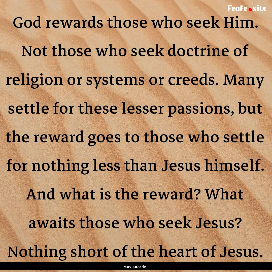 God rewards those who seek Him. Not those.... : Quote by Max Lucado