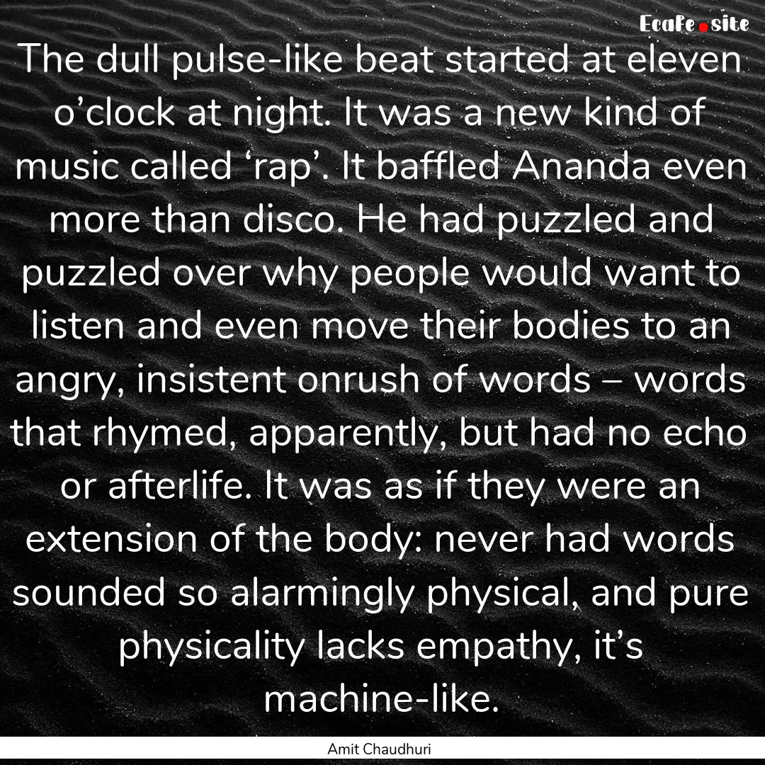 The dull pulse-like beat started at eleven.... : Quote by Amit Chaudhuri