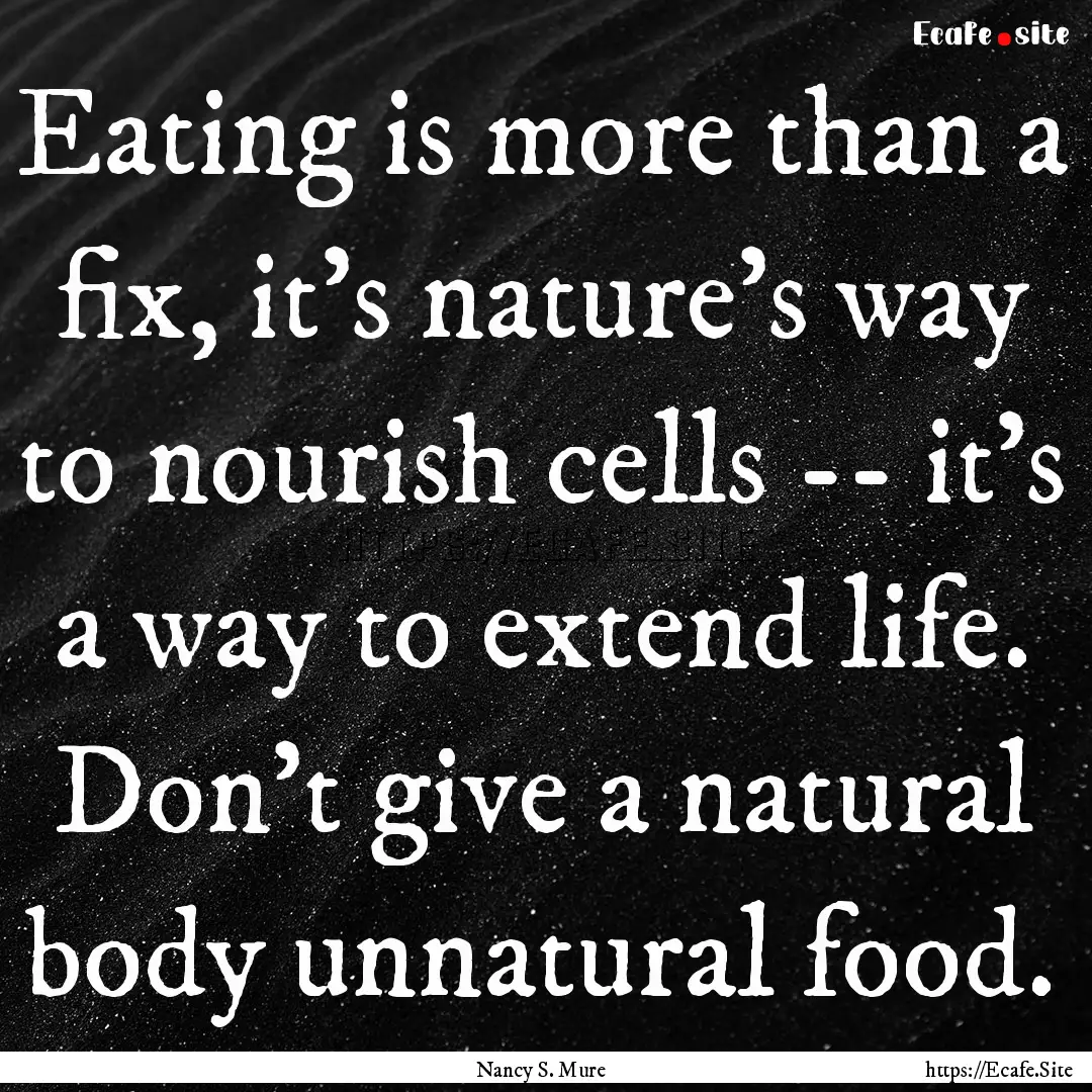 Eating is more than a fix, it's nature's.... : Quote by Nancy S. Mure