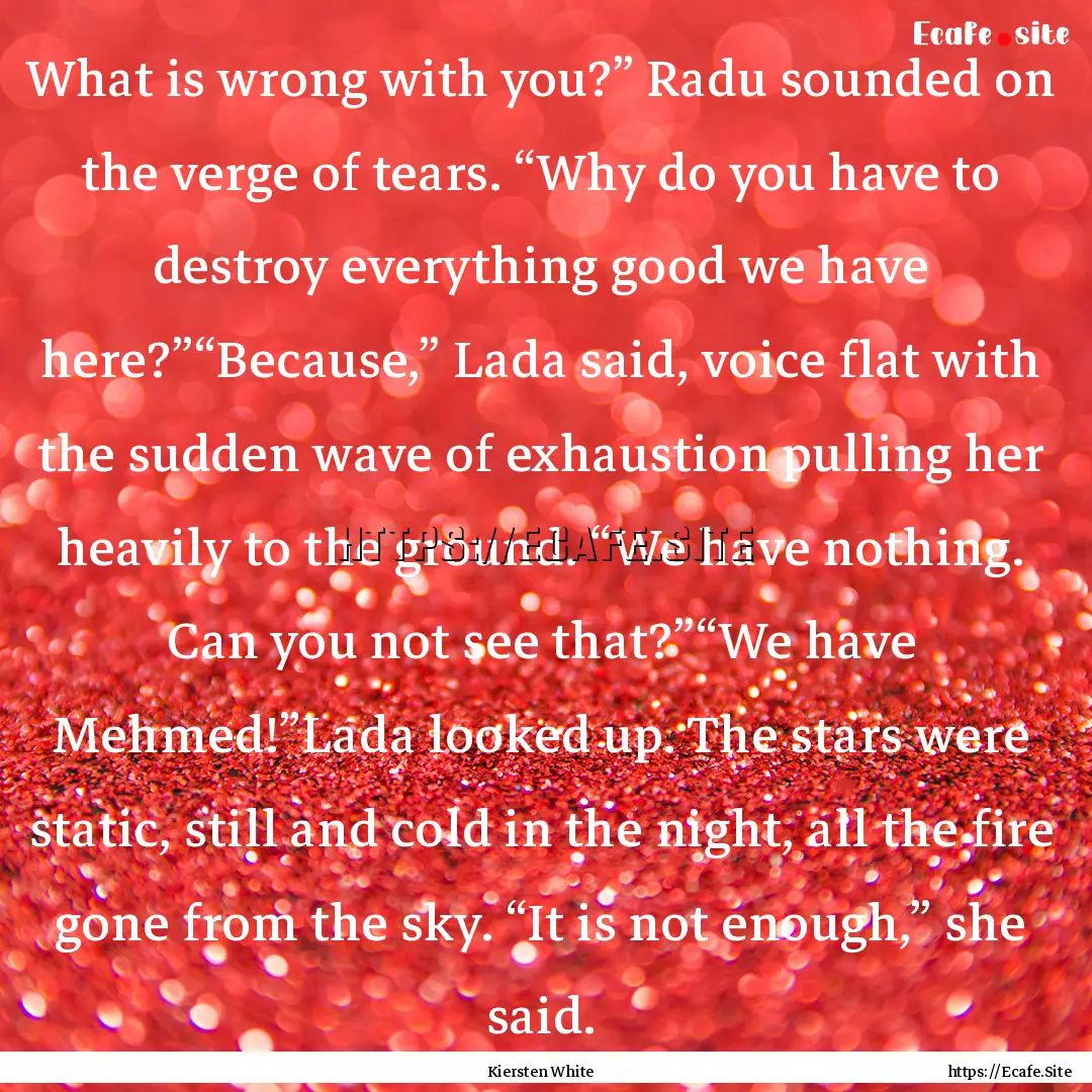 What is wrong with you?” Radu sounded on.... : Quote by Kiersten White