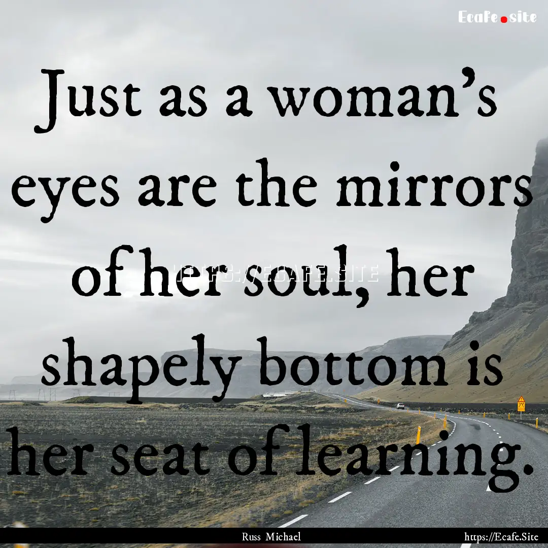 Just as a woman's eyes are the mirrors of.... : Quote by Russ Michael