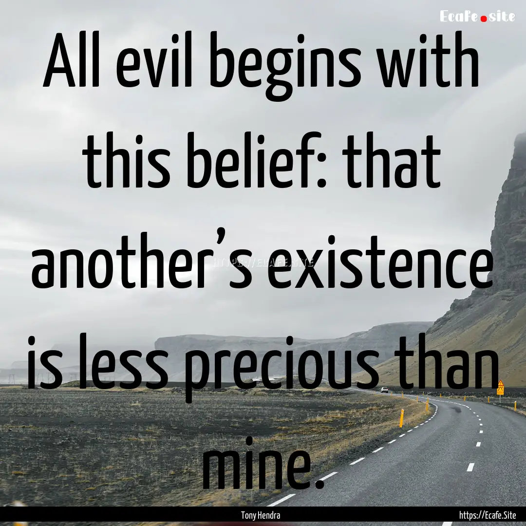 All evil begins with this belief: that another’s.... : Quote by Tony Hendra