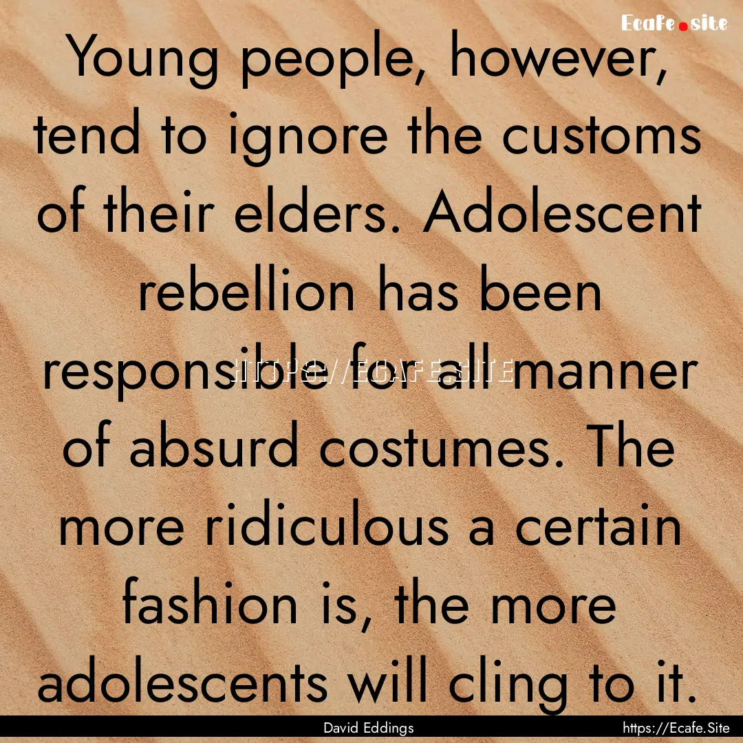 Young people, however, tend to ignore the.... : Quote by David Eddings