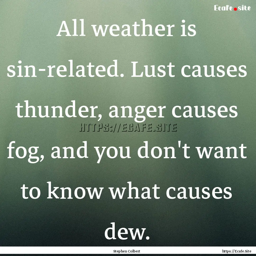 All weather is sin-related. Lust causes thunder,.... : Quote by Stephen Colbert