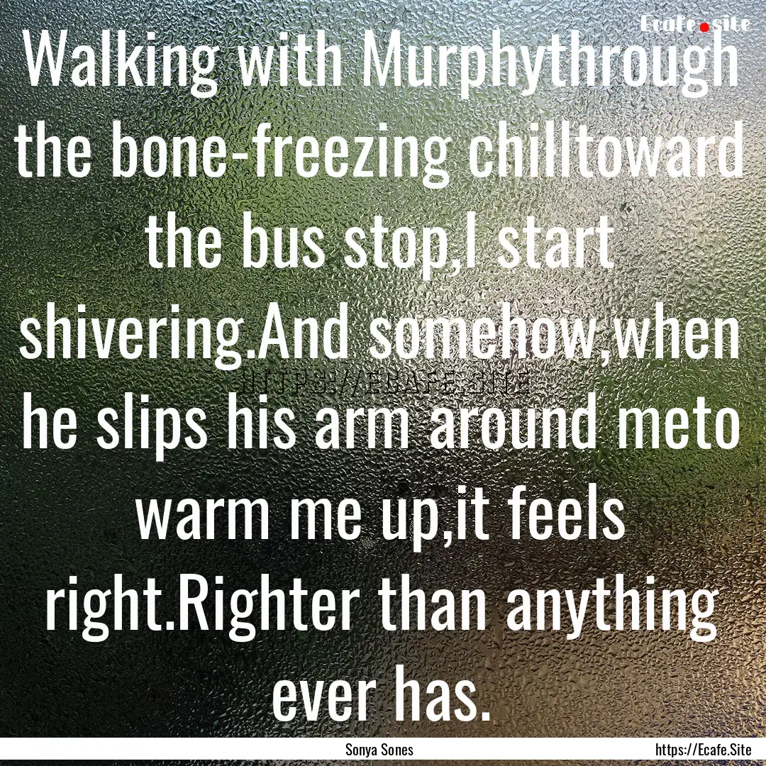 Walking with Murphythrough the bone-freezing.... : Quote by Sonya Sones