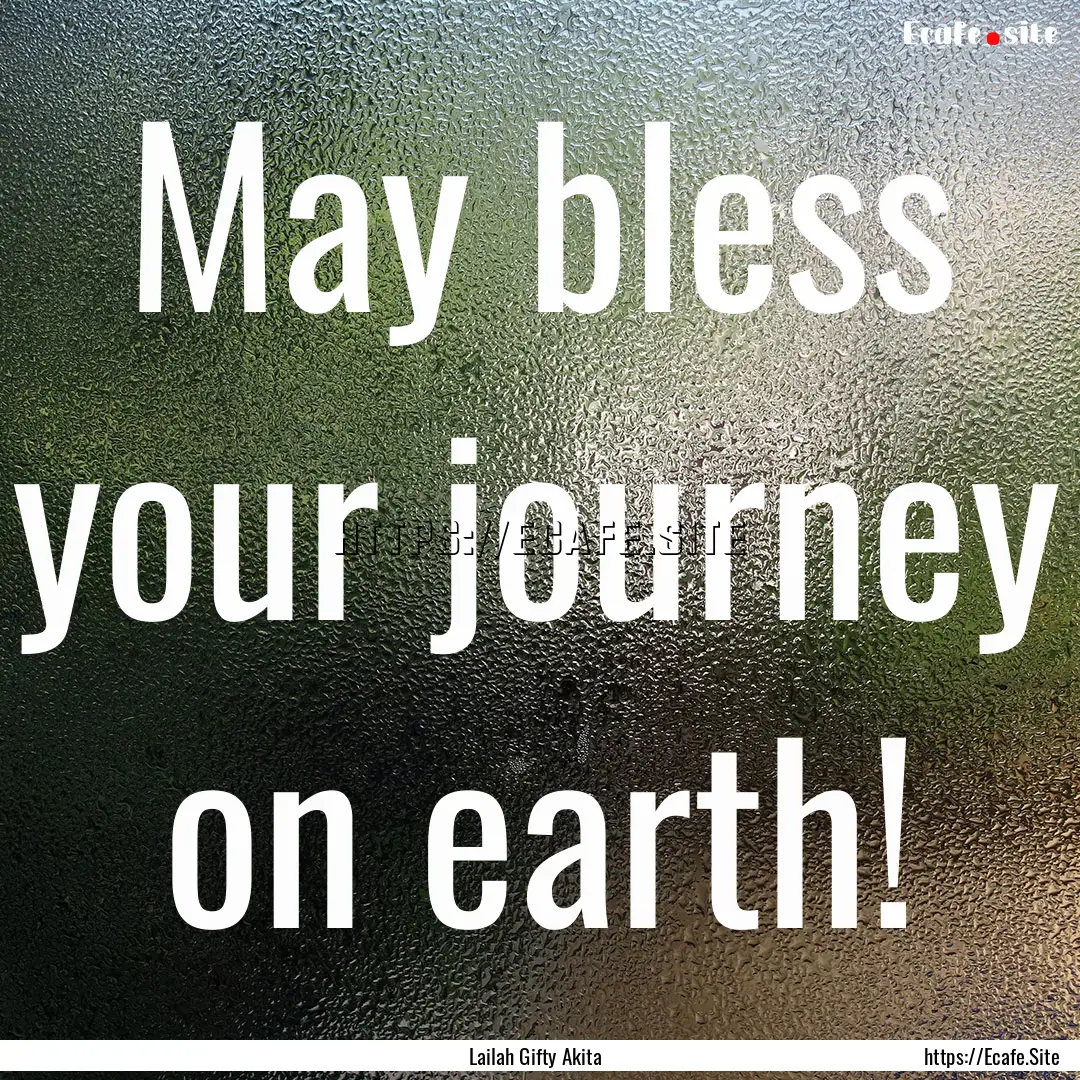 May bless your journey on earth! : Quote by Lailah Gifty Akita