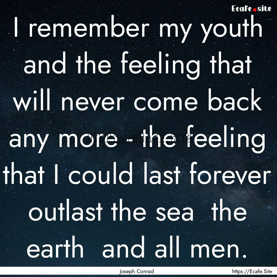 I remember my youth and the feeling that.... : Quote by Joseph Conrad