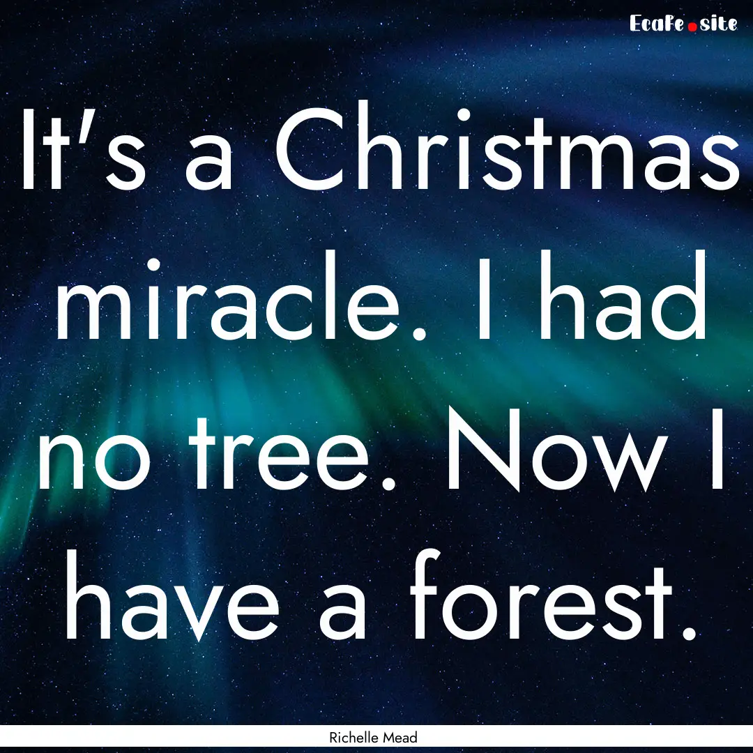 It's a Christmas miracle. I had no tree..... : Quote by Richelle Mead