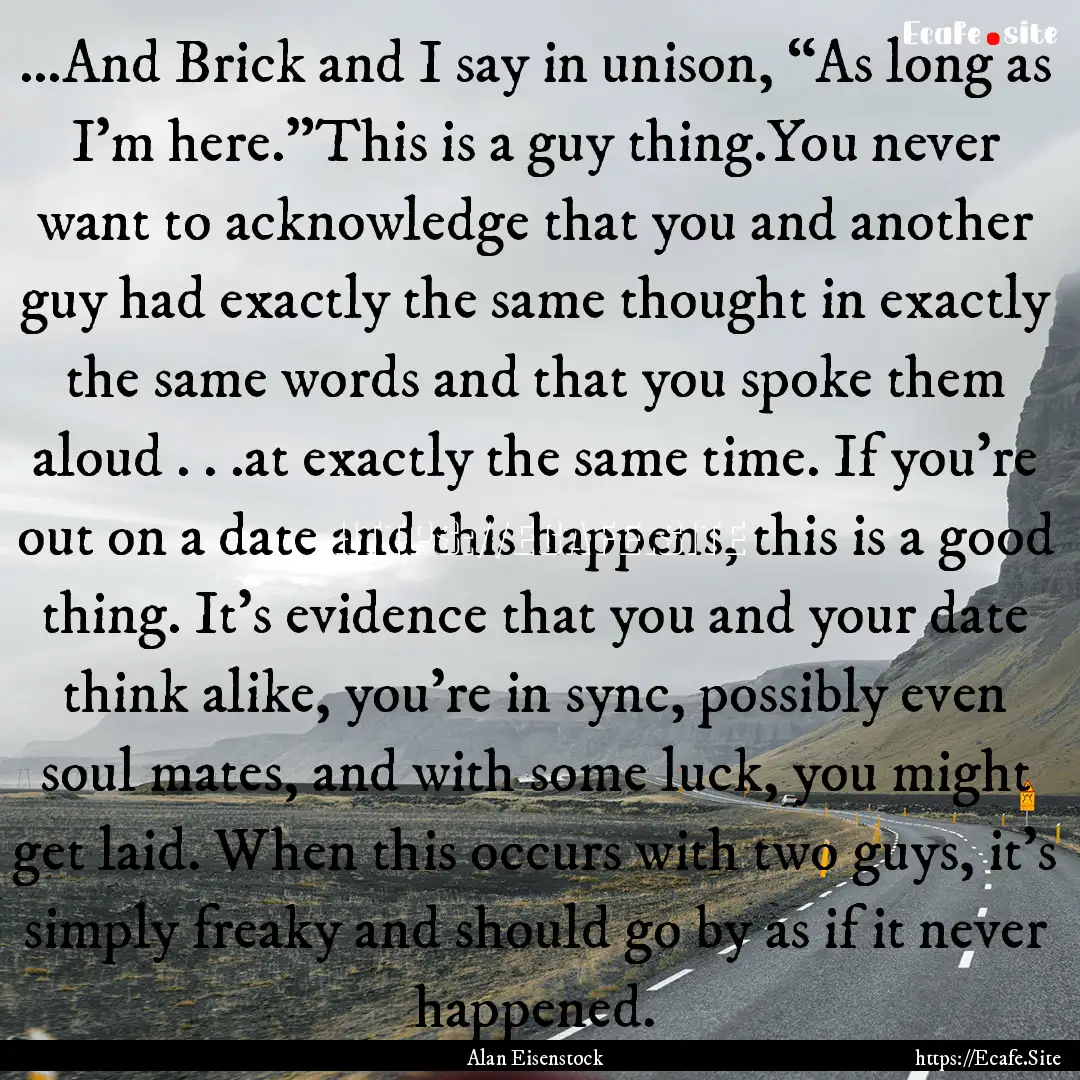 ...And Brick and I say in unison, “As long.... : Quote by Alan Eisenstock