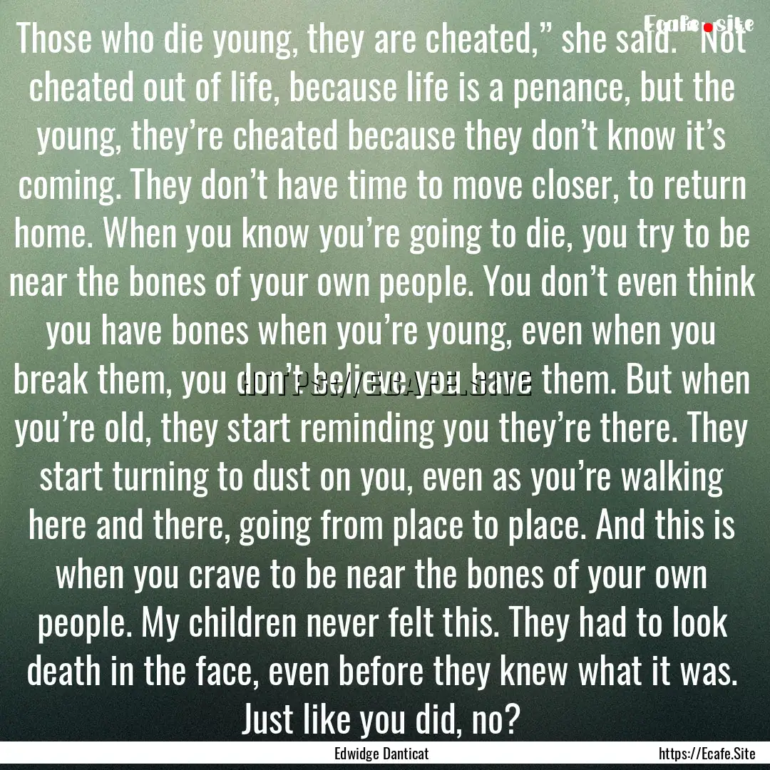 Those who die young, they are cheated,”.... : Quote by Edwidge Danticat