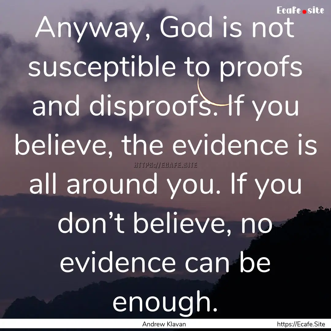 Anyway, God is not susceptible to proofs.... : Quote by Andrew Klavan