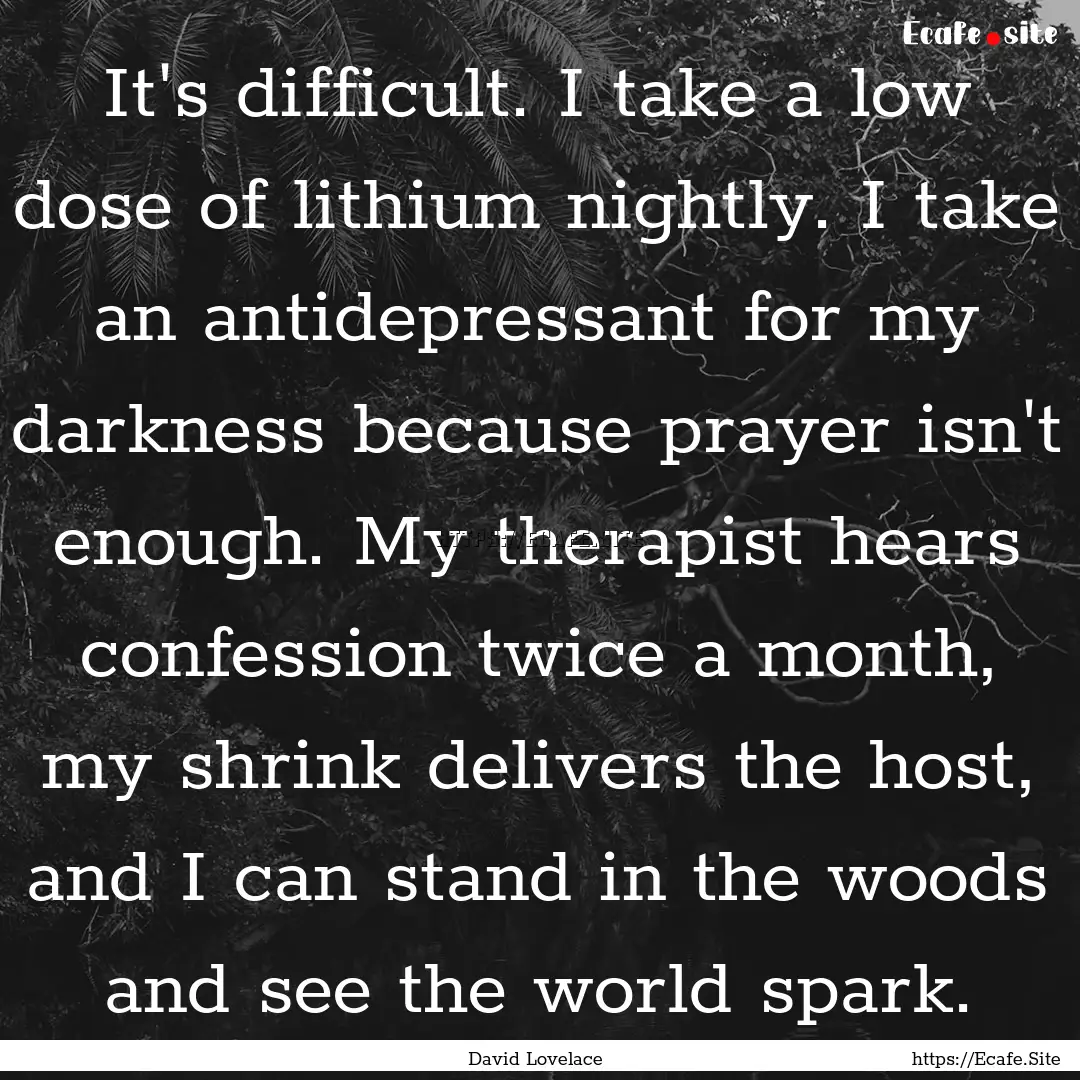 It's difficult. I take a low dose of lithium.... : Quote by David Lovelace