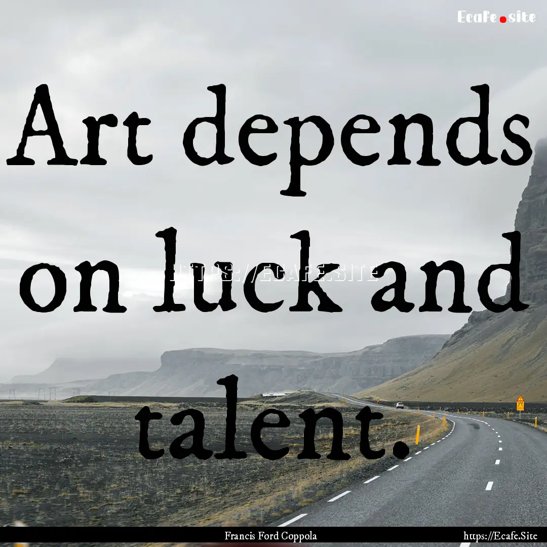 Art depends on luck and talent. : Quote by Francis Ford Coppola