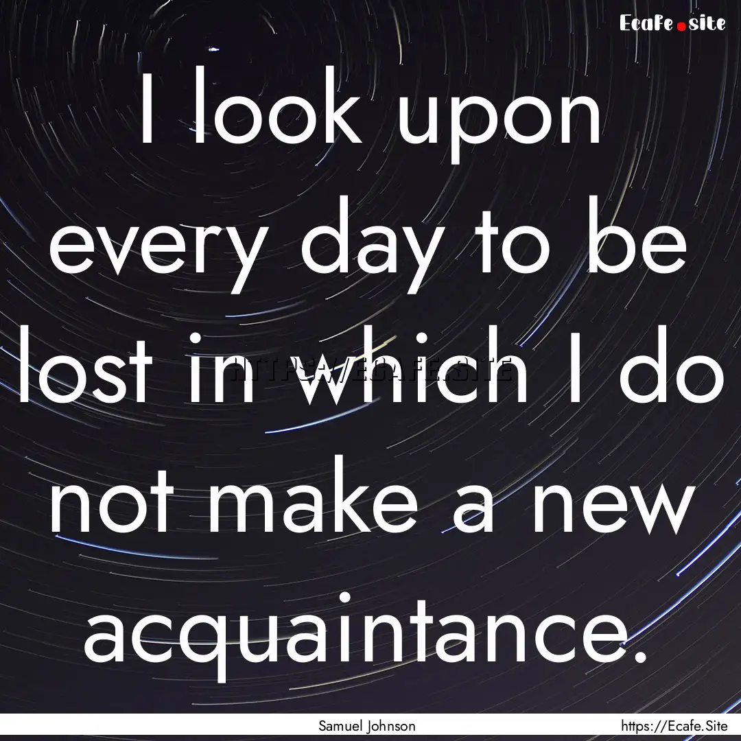 I look upon every day to be lost in which.... : Quote by Samuel Johnson