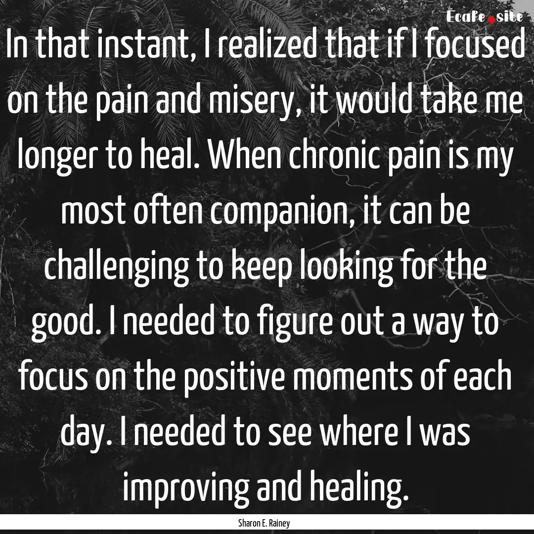 In that instant, I realized that if I focused.... : Quote by Sharon E. Rainey