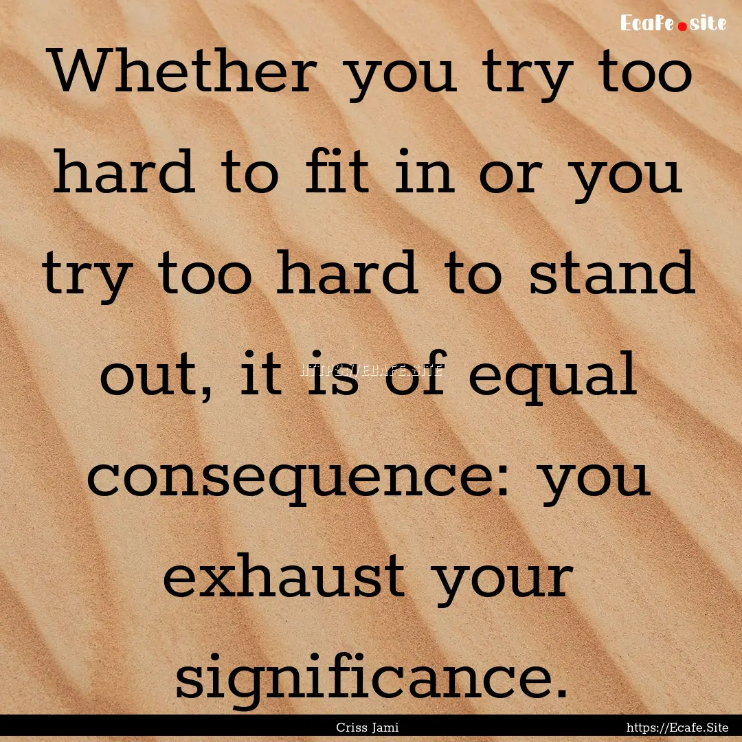 Whether you try too hard to fit in or you.... : Quote by Criss Jami