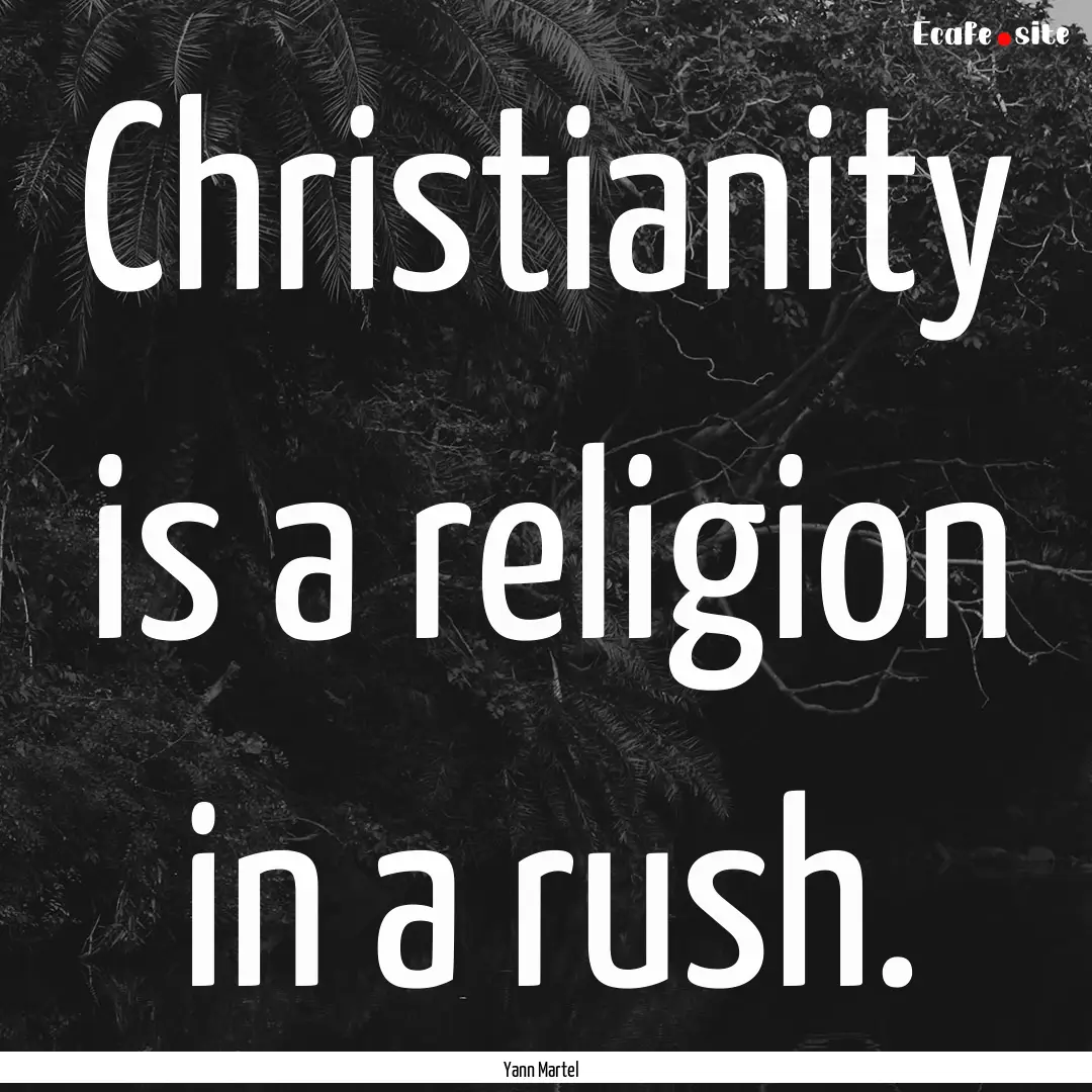 Christianity is a religion in a rush. : Quote by Yann Martel