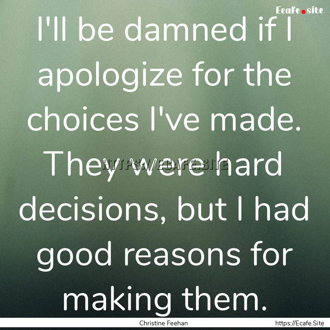 I'll be damned if I apologize for the choices.... : Quote by Christine Feehan