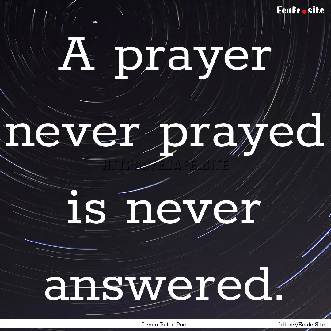 A prayer never prayed is never answered. : Quote by Levon Peter Poe