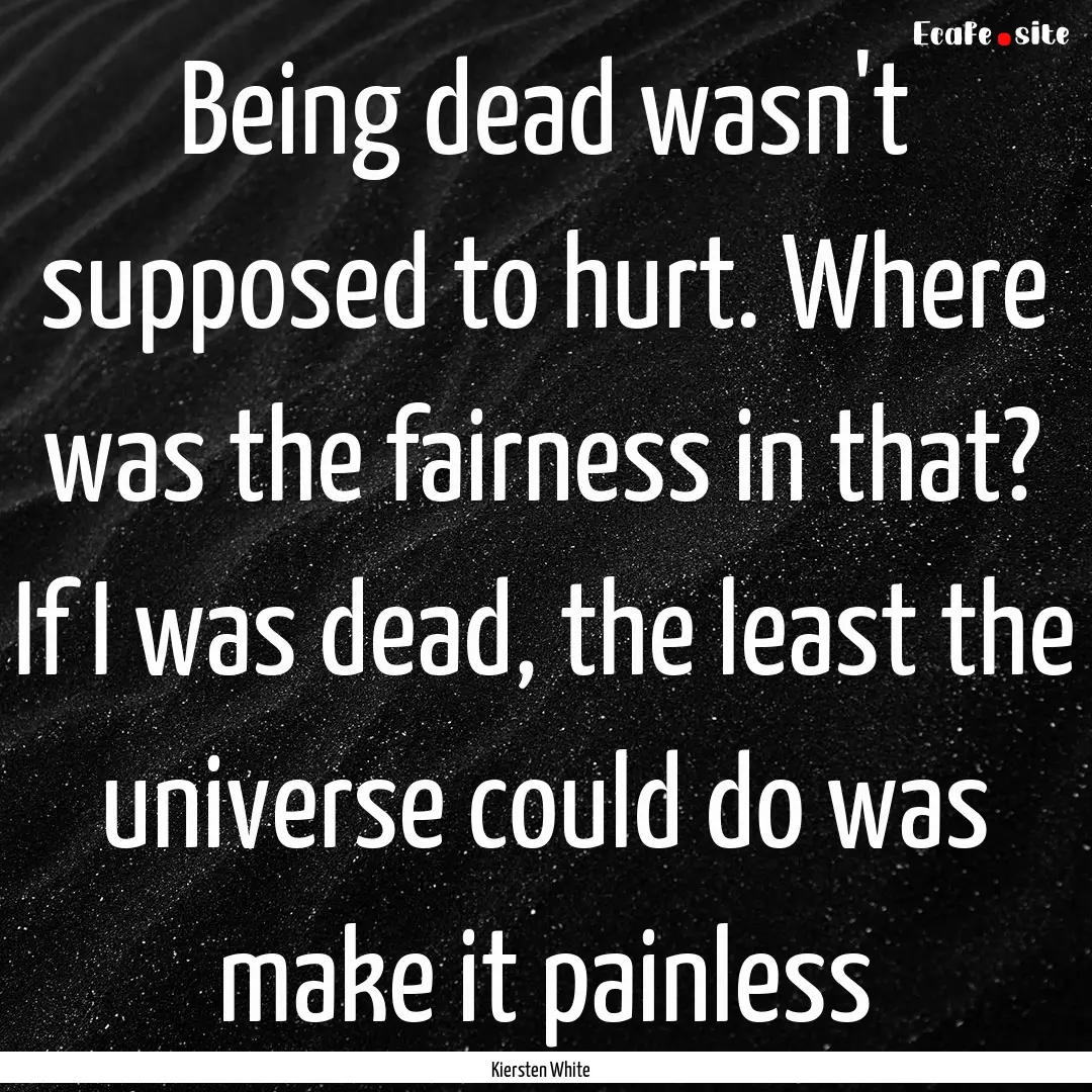 Being dead wasn't supposed to hurt. Where.... : Quote by Kiersten White