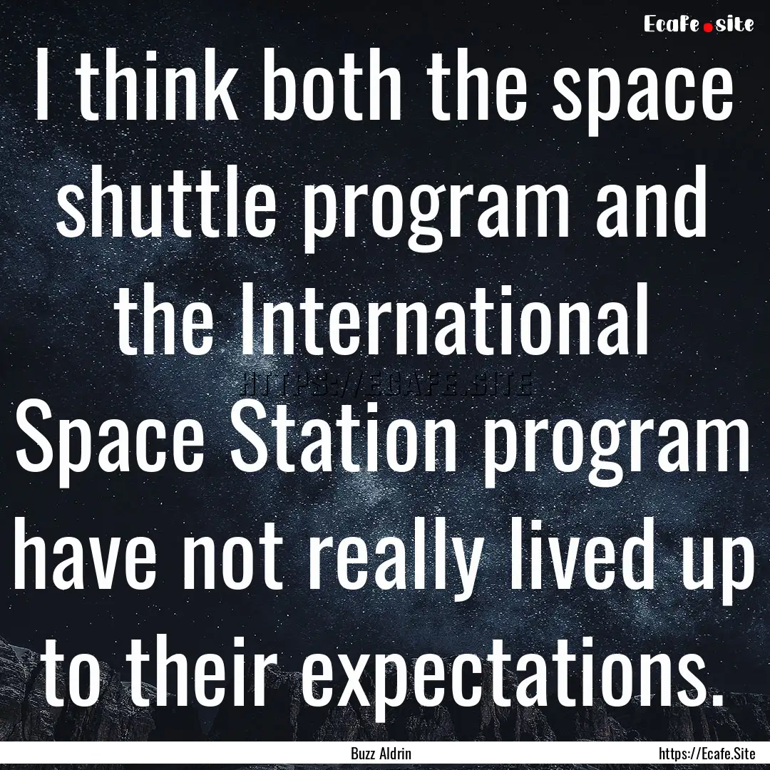 I think both the space shuttle program and.... : Quote by Buzz Aldrin