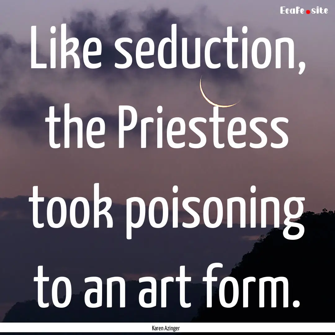 Like seduction, the Priestess took poisoning.... : Quote by Karen Azinger