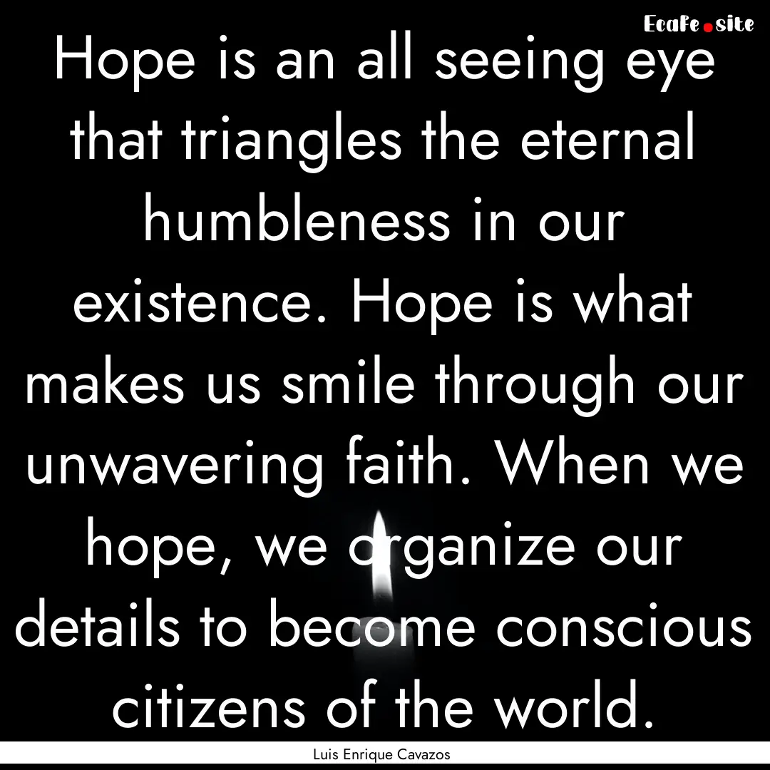 Hope is an all seeing eye that triangles.... : Quote by Luis Enrique Cavazos