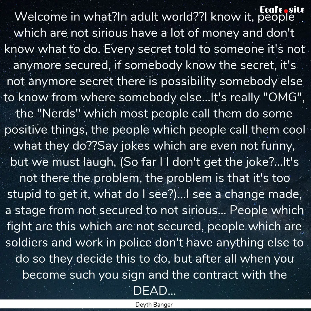 Welcome in what?In adult world??I know it,.... : Quote by Deyth Banger