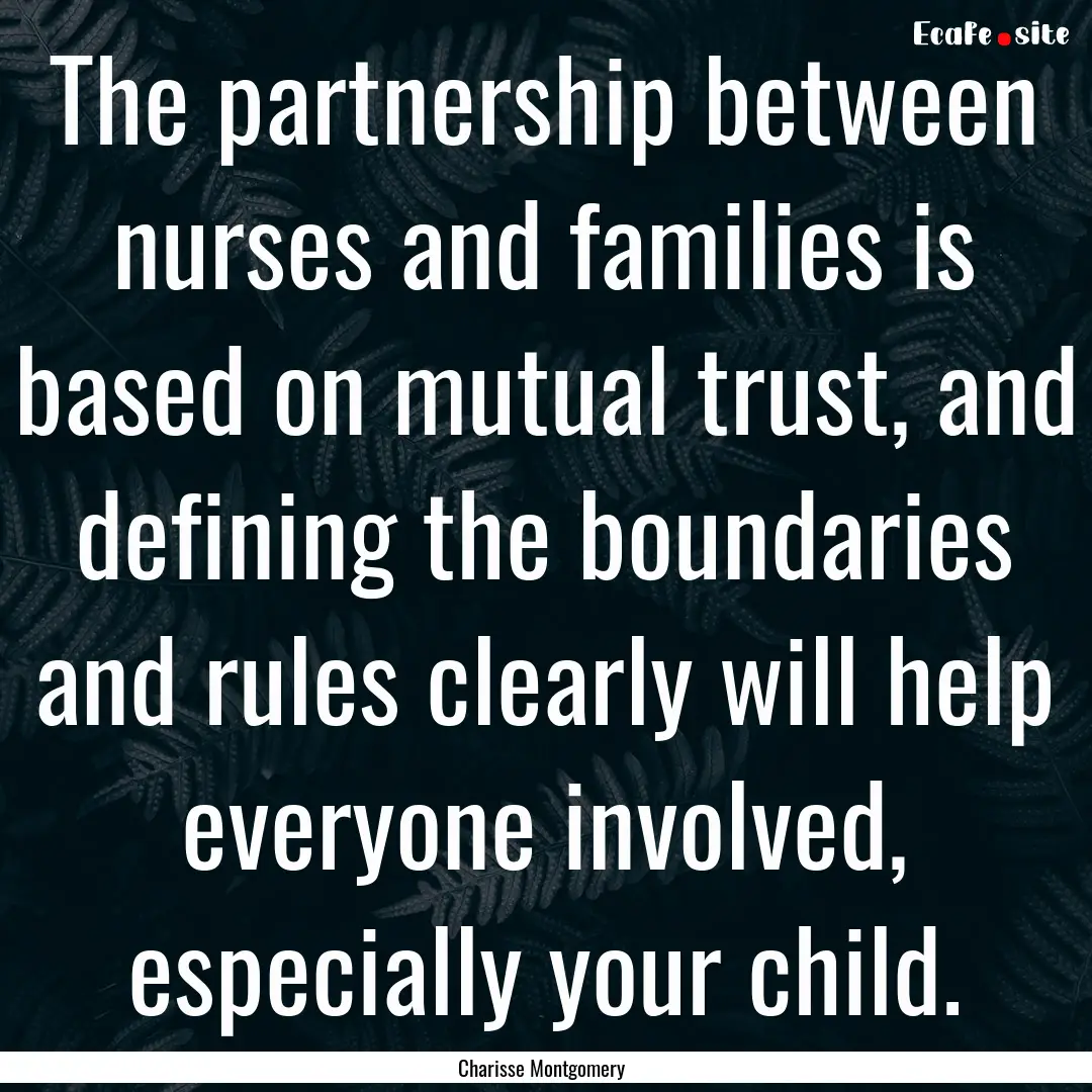 The partnership between nurses and families.... : Quote by Charisse Montgomery