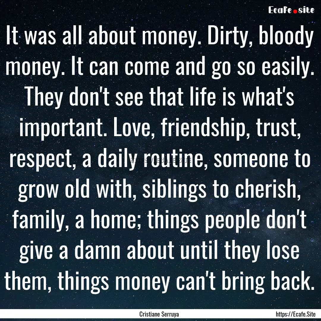 It was all about money. Dirty, bloody money..... : Quote by Cristiane Serruya