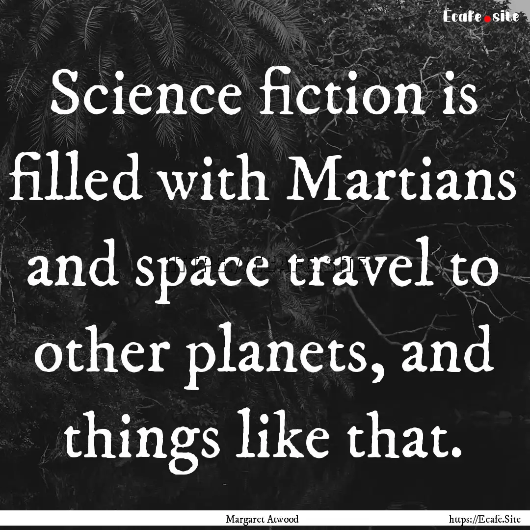 Science fiction is filled with Martians and.... : Quote by Margaret Atwood