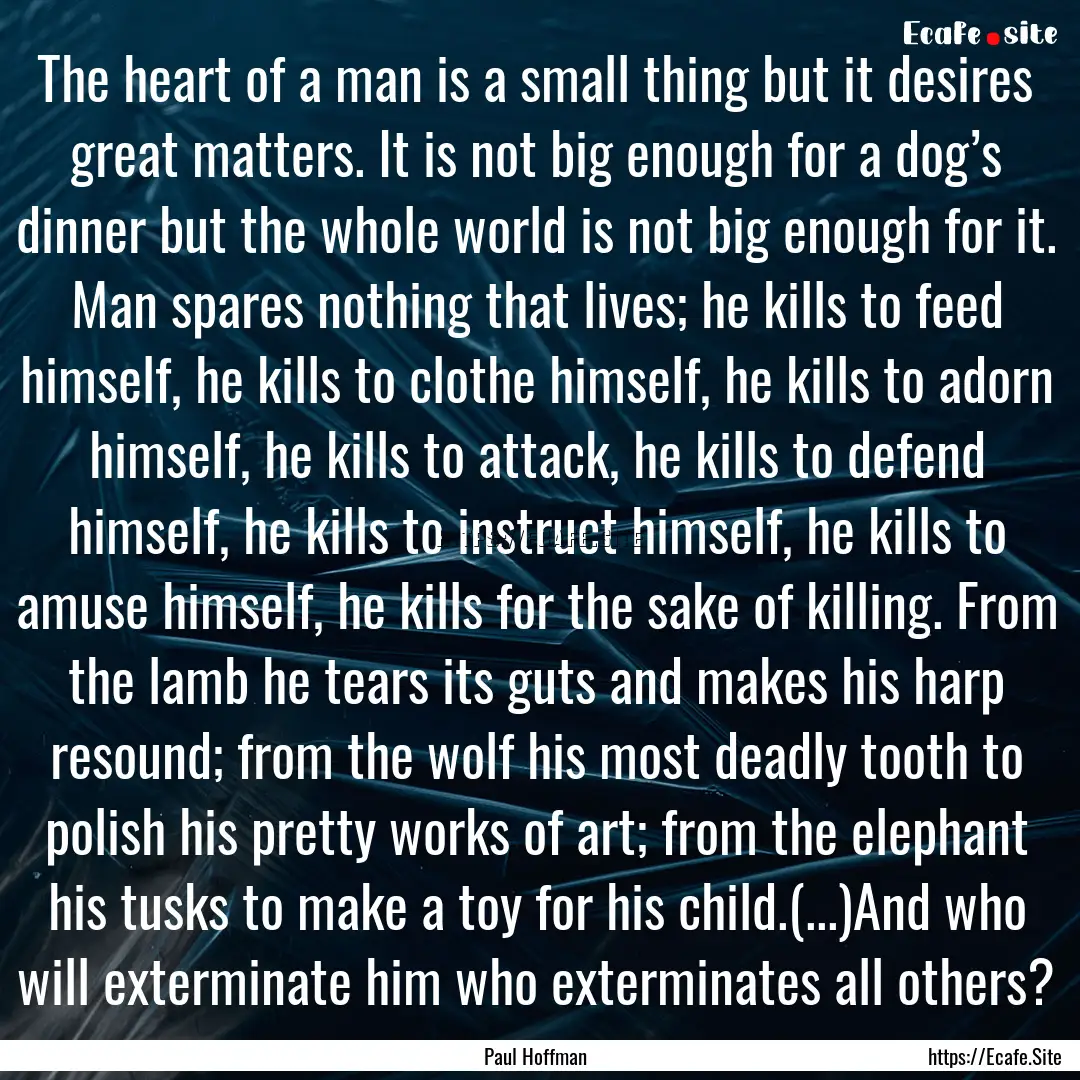 The heart of a man is a small thing but it.... : Quote by Paul Hoffman