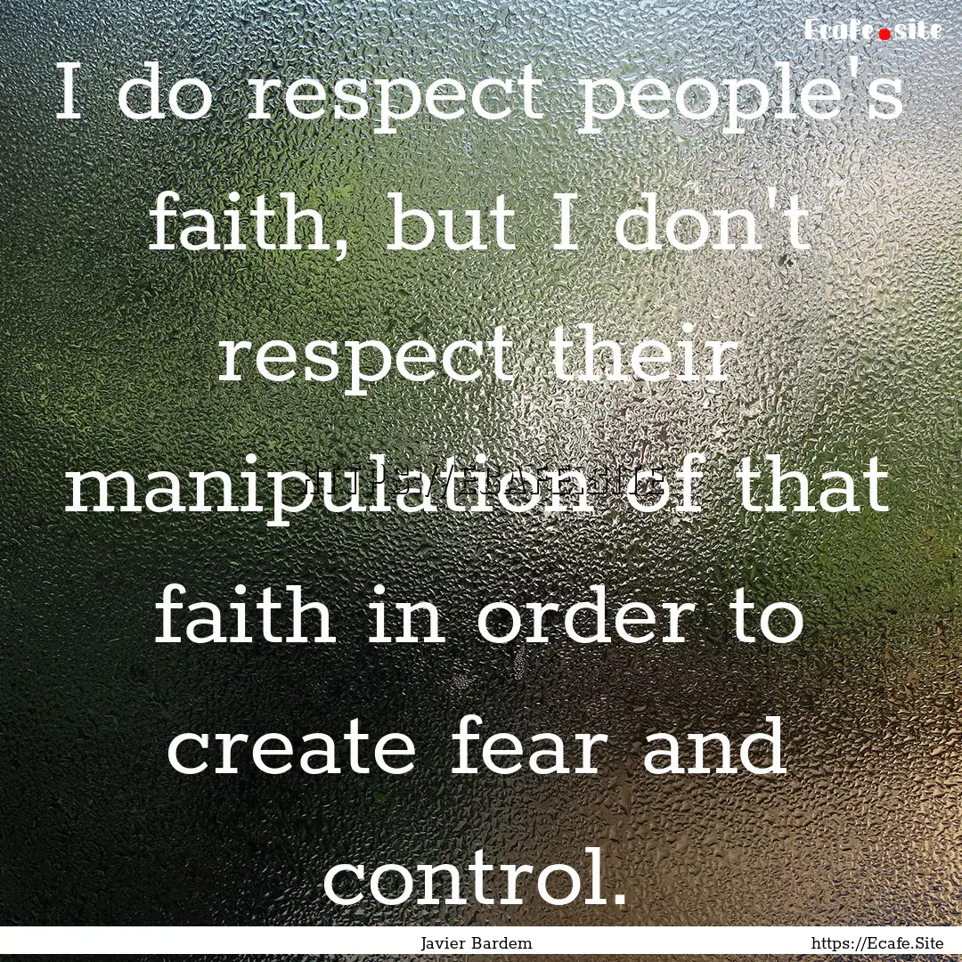 I do respect people's faith, but I don't.... : Quote by Javier Bardem