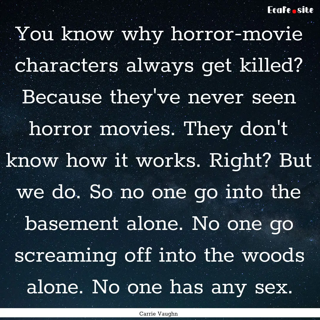 You know why horror-movie characters always.... : Quote by Carrie Vaughn