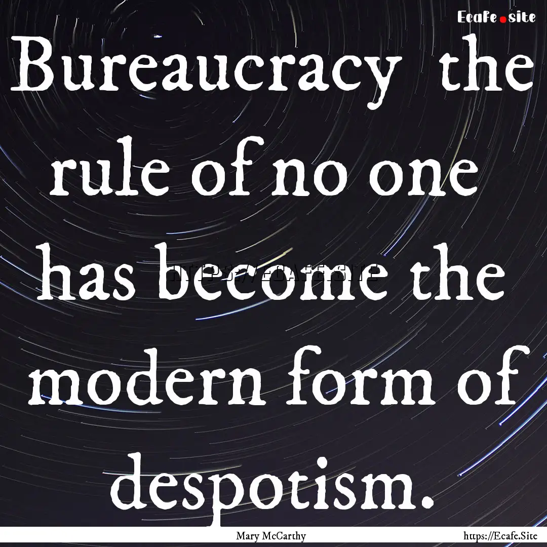 Bureaucracy the rule of no one has become.... : Quote by Mary McCarthy