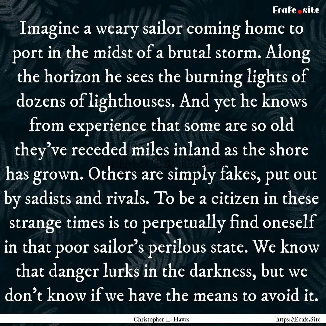 Imagine a weary sailor coming home to port.... : Quote by Christopher L. Hayes