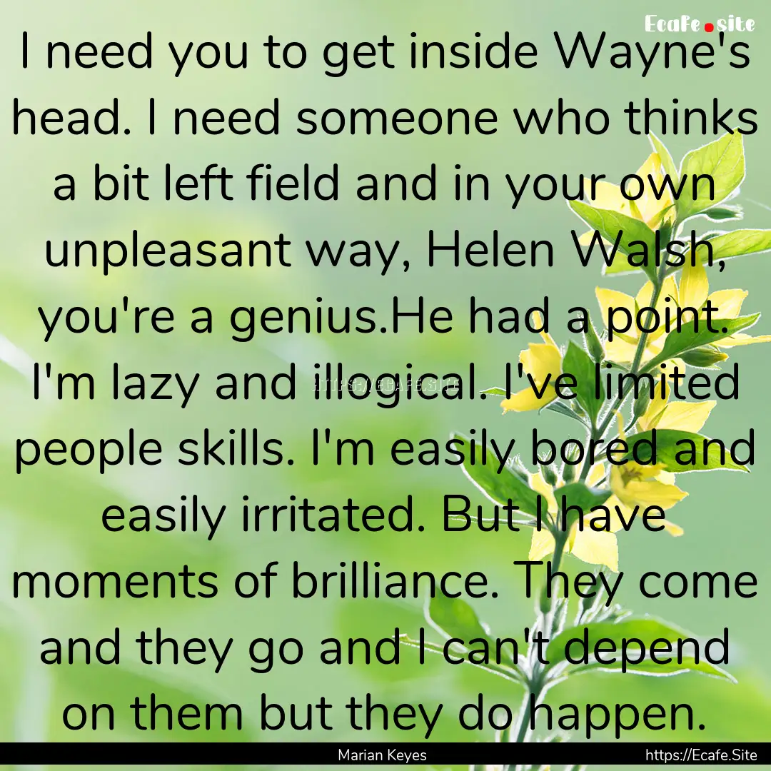 I need you to get inside Wayne's head. I.... : Quote by Marian Keyes