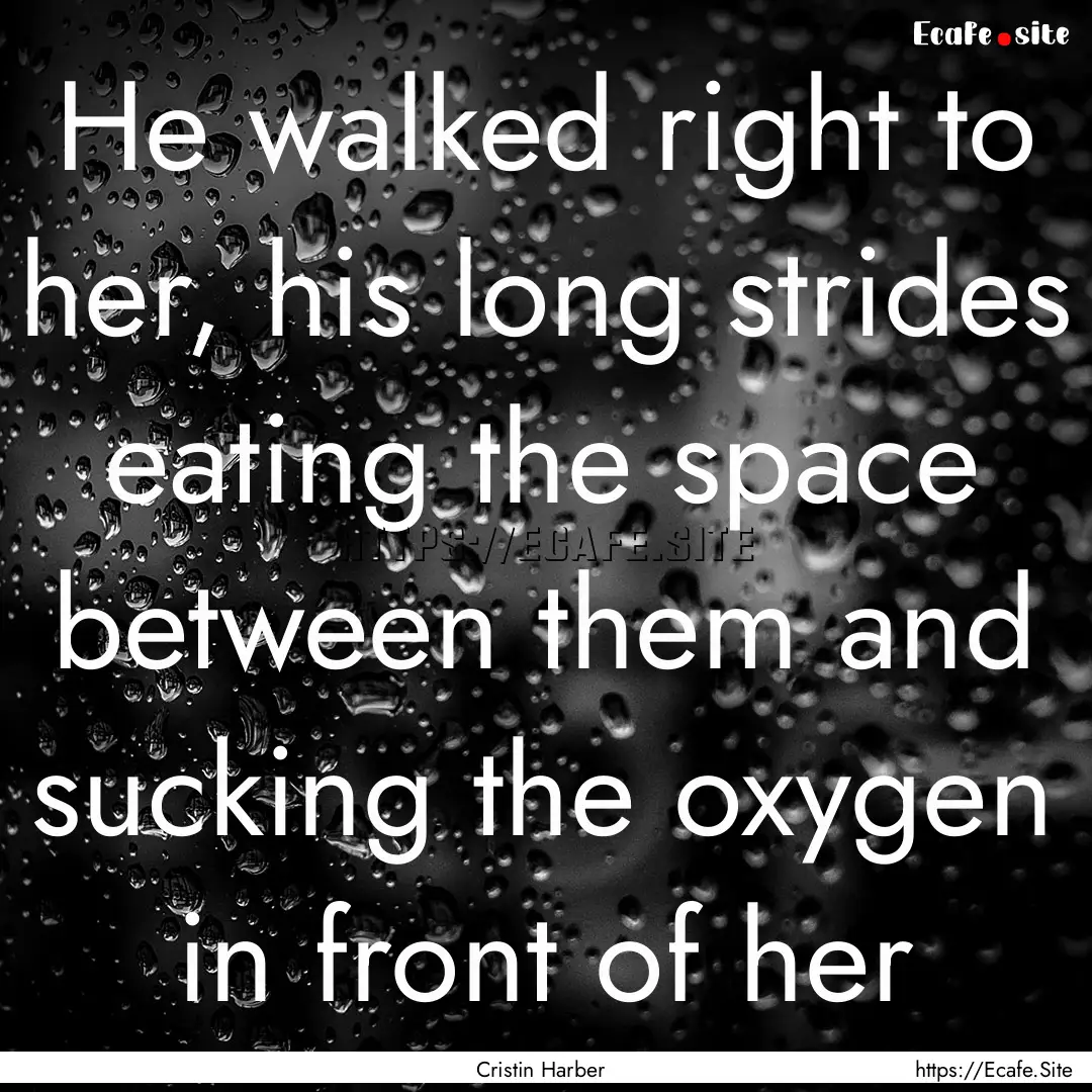 He walked right to her, his long strides.... : Quote by Cristin Harber