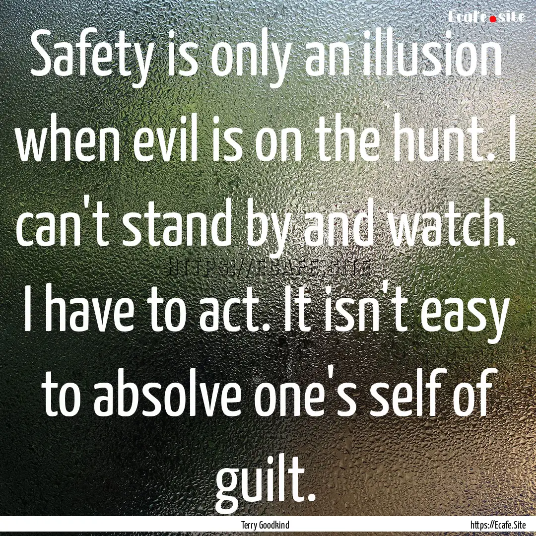 Safety is only an illusion when evil is on.... : Quote by Terry Goodkind