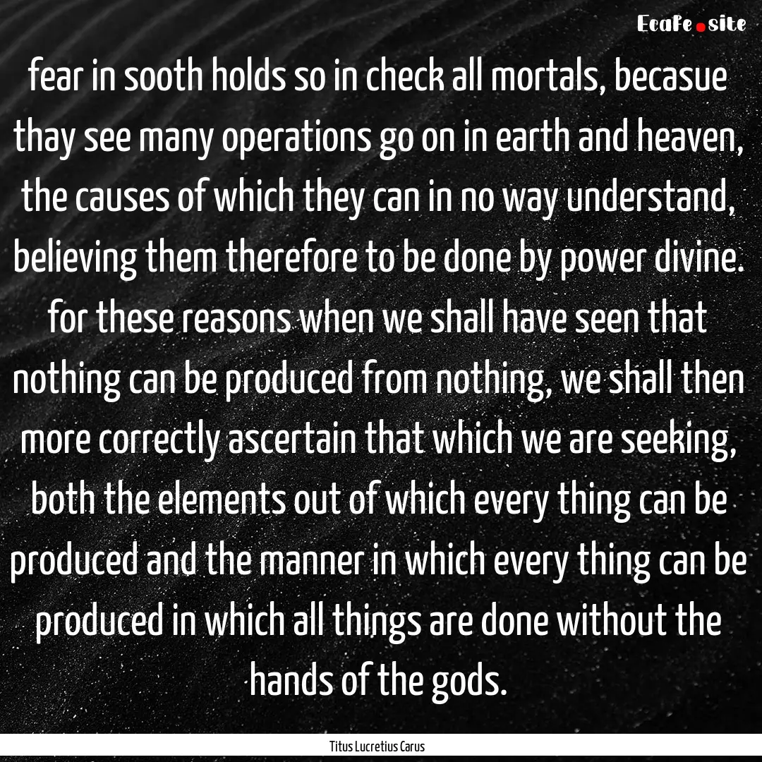 fear in sooth holds so in check all mortals,.... : Quote by Titus Lucretius Carus