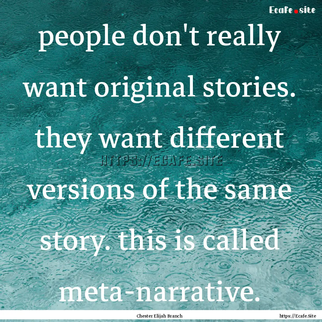 people don't really want original stories..... : Quote by Chester Elijah Branch