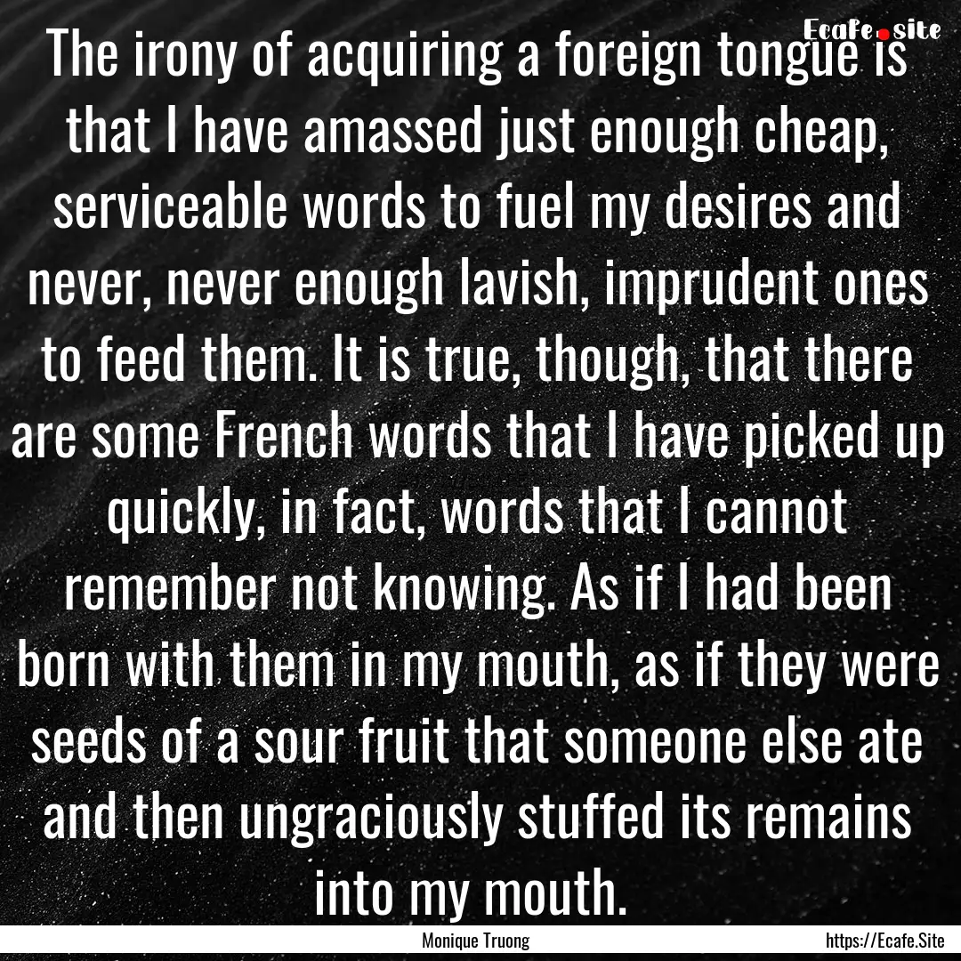 The irony of acquiring a foreign tongue is.... : Quote by Monique Truong