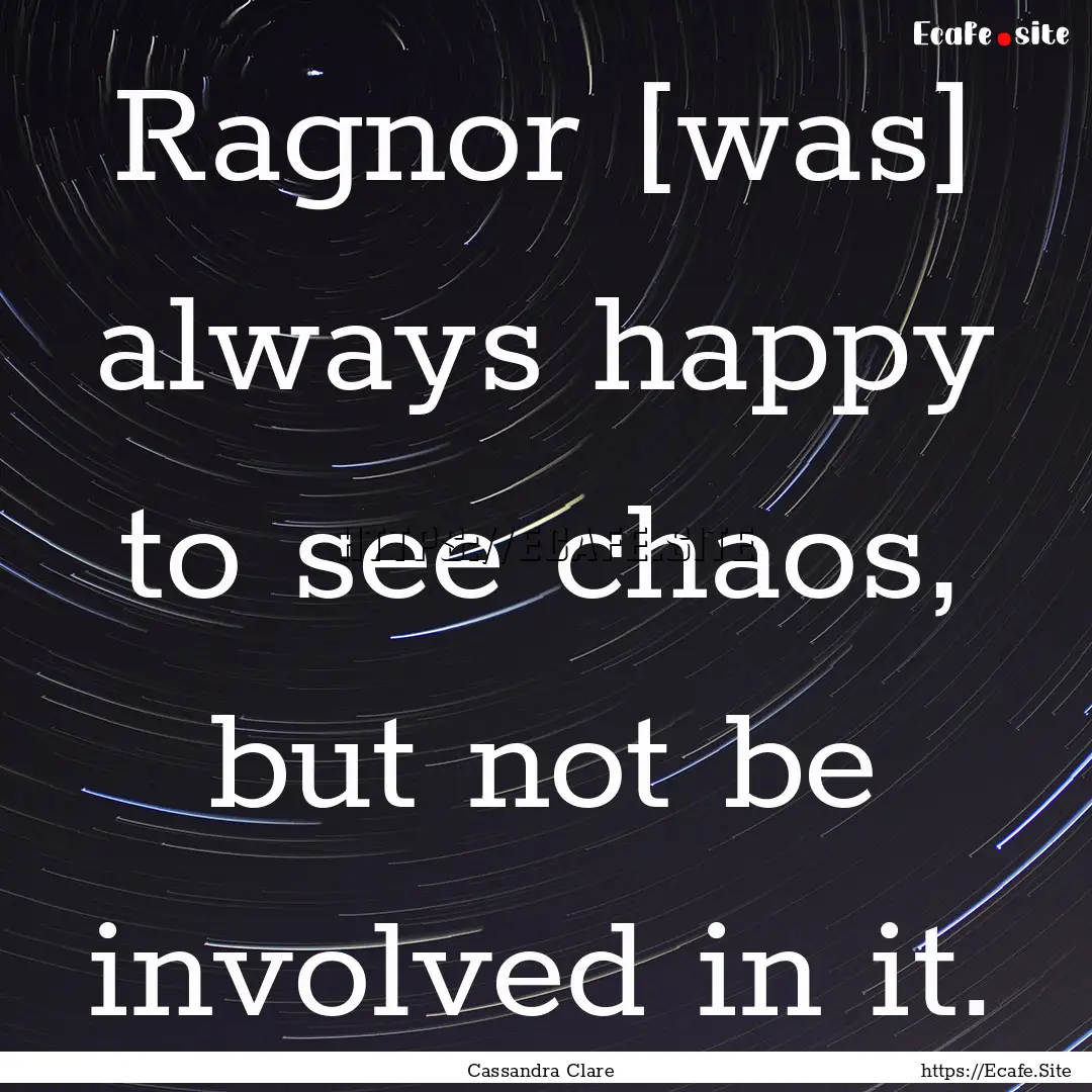 Ragnor [was] always happy to see chaos, but.... : Quote by Cassandra Clare