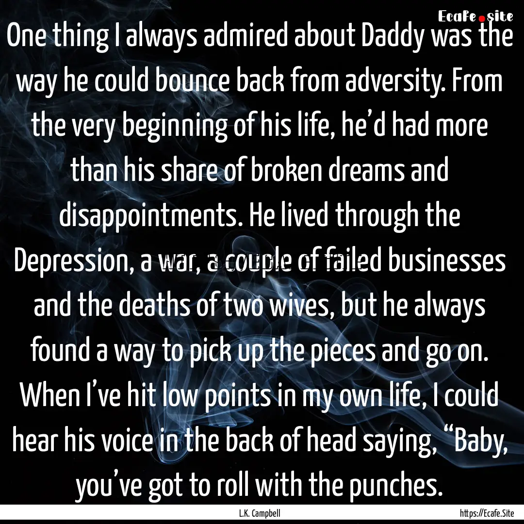 One thing I always admired about Daddy was.... : Quote by L.K. Campbell