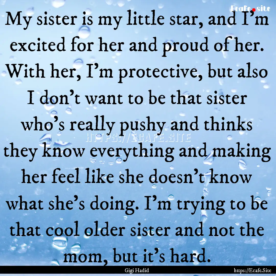 My sister is my little star, and I'm excited.... : Quote by Gigi Hadid