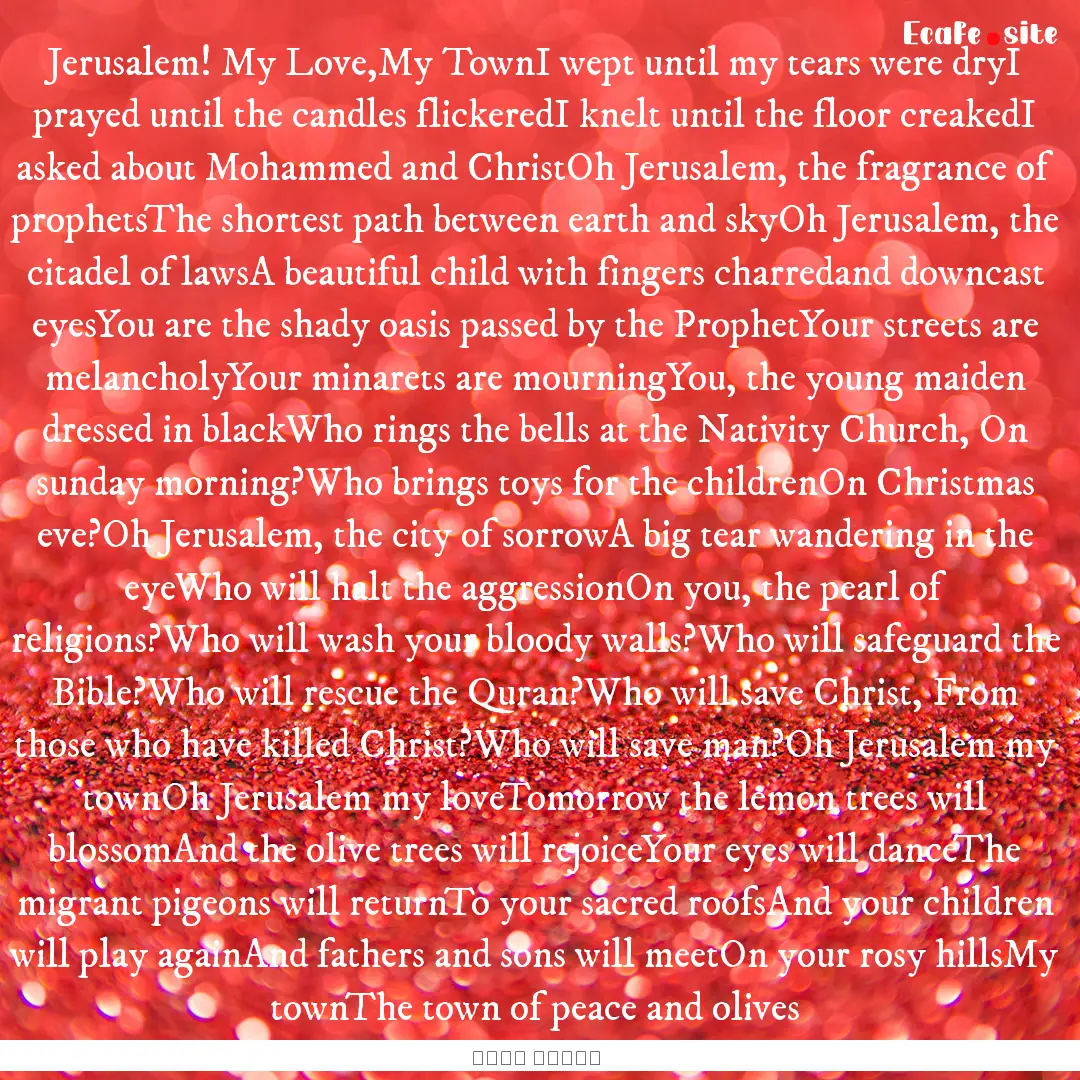 Jerusalem! My Love,My TownI wept until my.... : Quote by نزار قباني