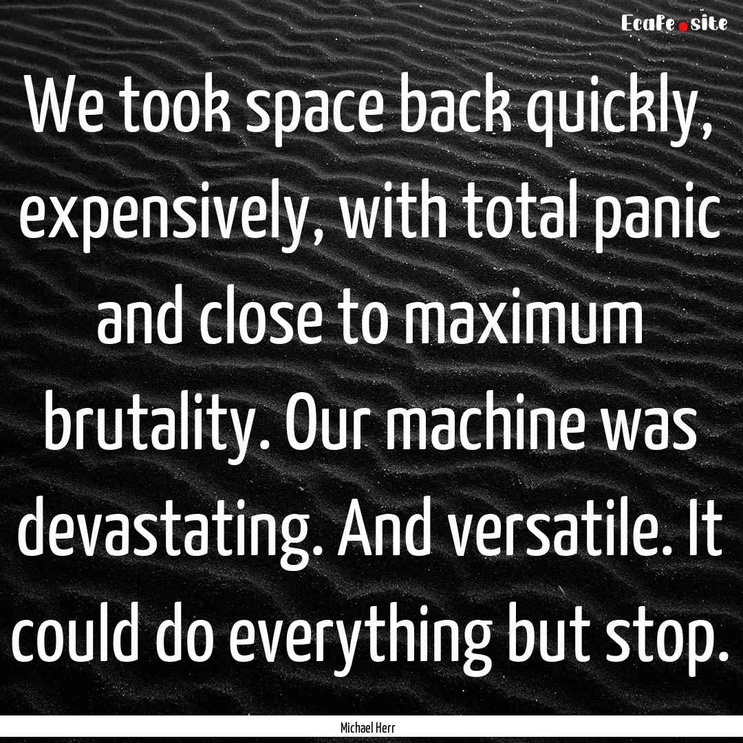 We took space back quickly, expensively,.... : Quote by Michael Herr