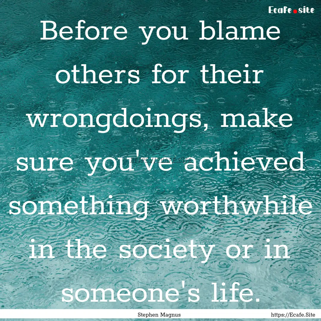 Before you blame others for their wrongdoings,.... : Quote by Stephen Magnus