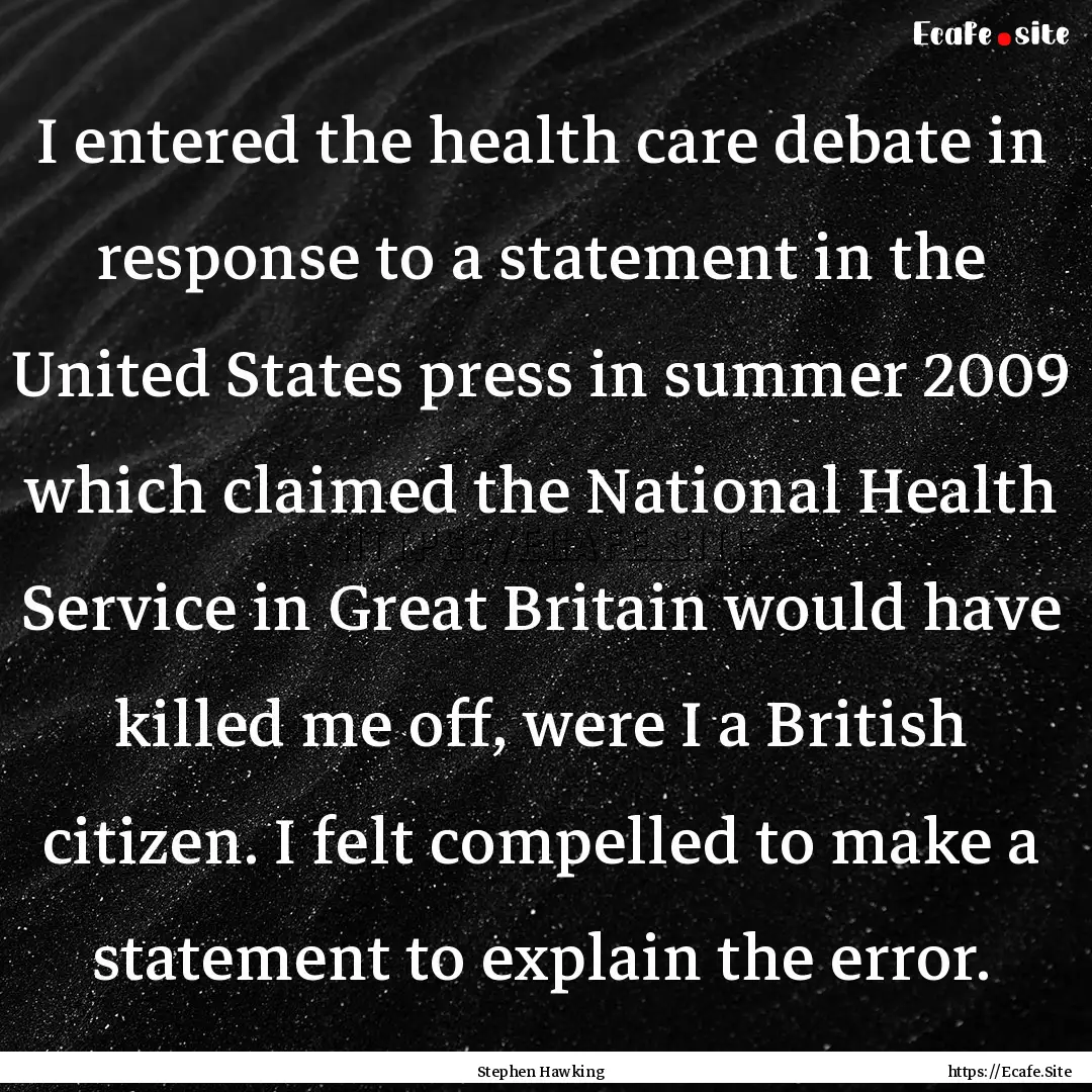 I entered the health care debate in response.... : Quote by Stephen Hawking