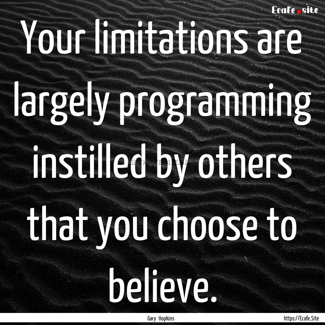 Your limitations are largely programming.... : Quote by Gary Hopkins